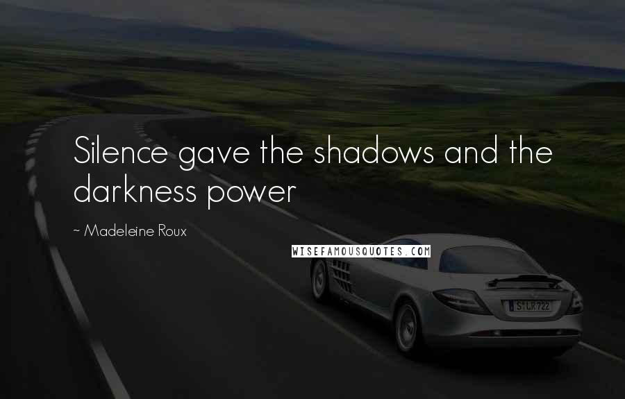 Madeleine Roux Quotes: Silence gave the shadows and the darkness power