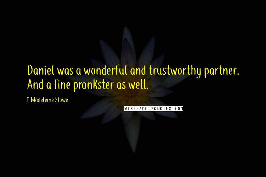 Madeleine Stowe Quotes: Daniel was a wonderful and trustworthy partner. And a fine prankster as well.