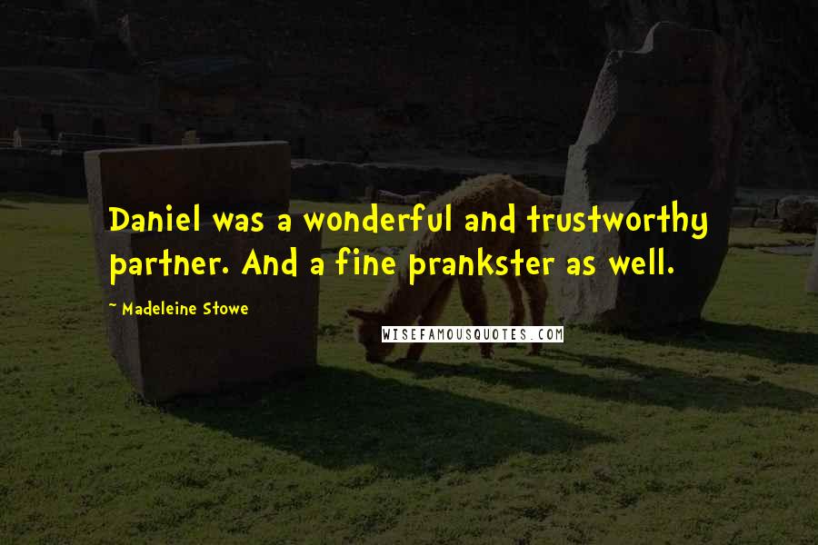 Madeleine Stowe Quotes: Daniel was a wonderful and trustworthy partner. And a fine prankster as well.