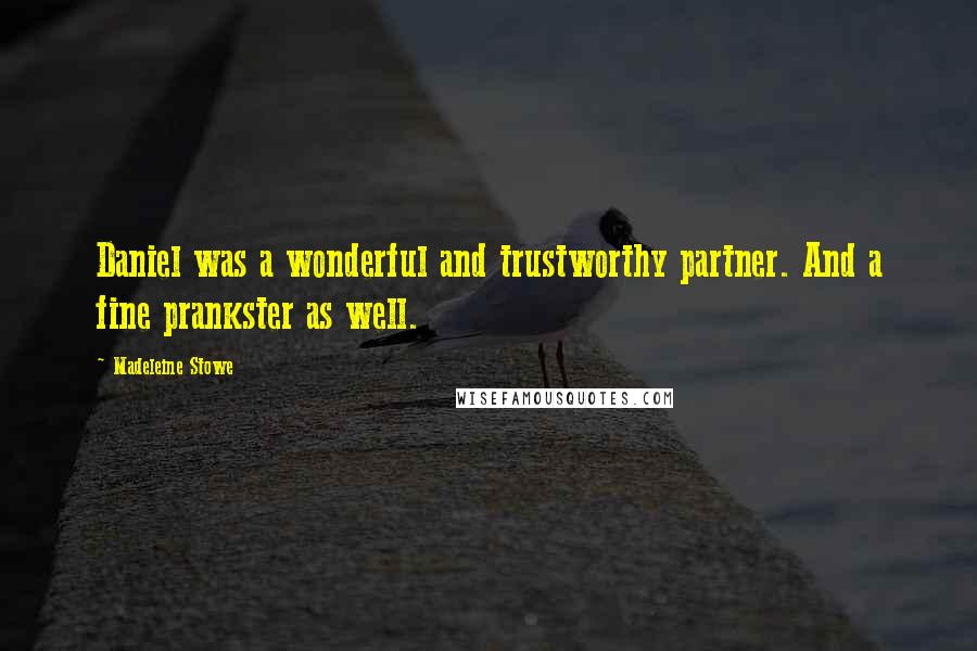 Madeleine Stowe Quotes: Daniel was a wonderful and trustworthy partner. And a fine prankster as well.