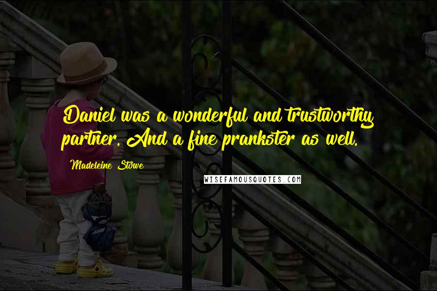 Madeleine Stowe Quotes: Daniel was a wonderful and trustworthy partner. And a fine prankster as well.