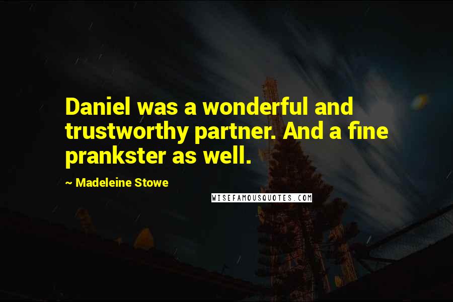 Madeleine Stowe Quotes: Daniel was a wonderful and trustworthy partner. And a fine prankster as well.