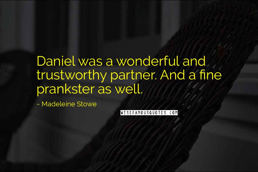 Madeleine Stowe Quotes: Daniel was a wonderful and trustworthy partner. And a fine prankster as well.