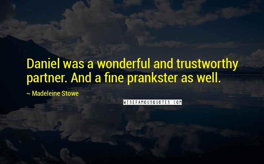 Madeleine Stowe Quotes: Daniel was a wonderful and trustworthy partner. And a fine prankster as well.
