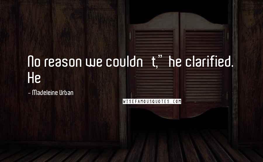 Madeleine Urban Quotes: No reason we couldn't," he clarified. He