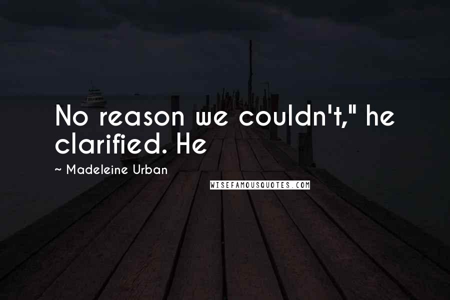 Madeleine Urban Quotes: No reason we couldn't," he clarified. He