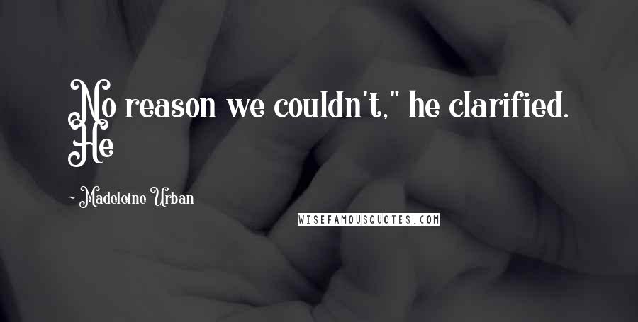 Madeleine Urban Quotes: No reason we couldn't," he clarified. He