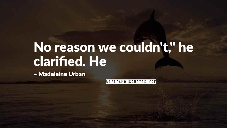 Madeleine Urban Quotes: No reason we couldn't," he clarified. He