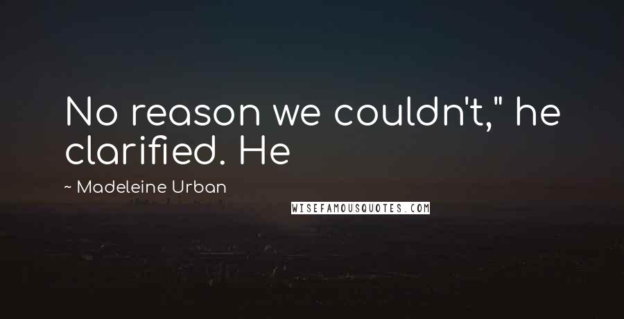 Madeleine Urban Quotes: No reason we couldn't," he clarified. He