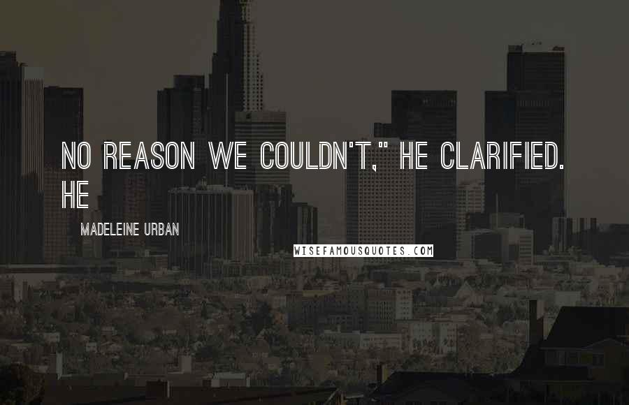 Madeleine Urban Quotes: No reason we couldn't," he clarified. He