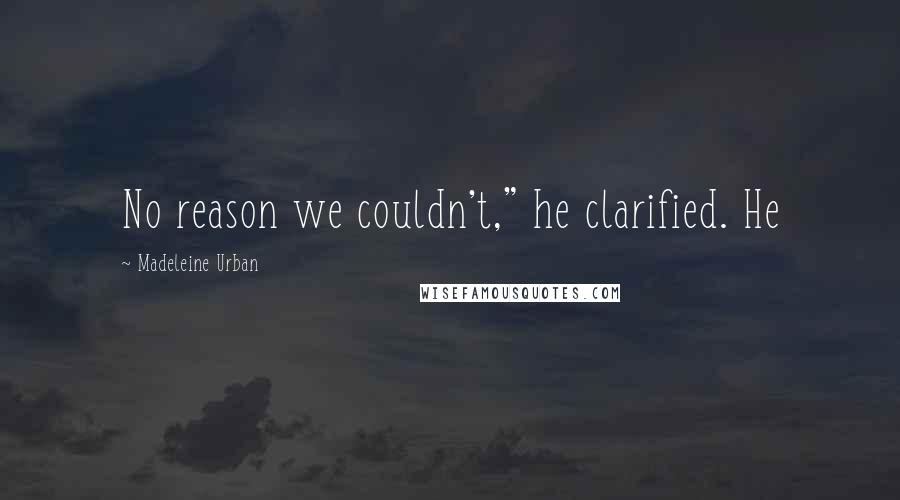 Madeleine Urban Quotes: No reason we couldn't," he clarified. He