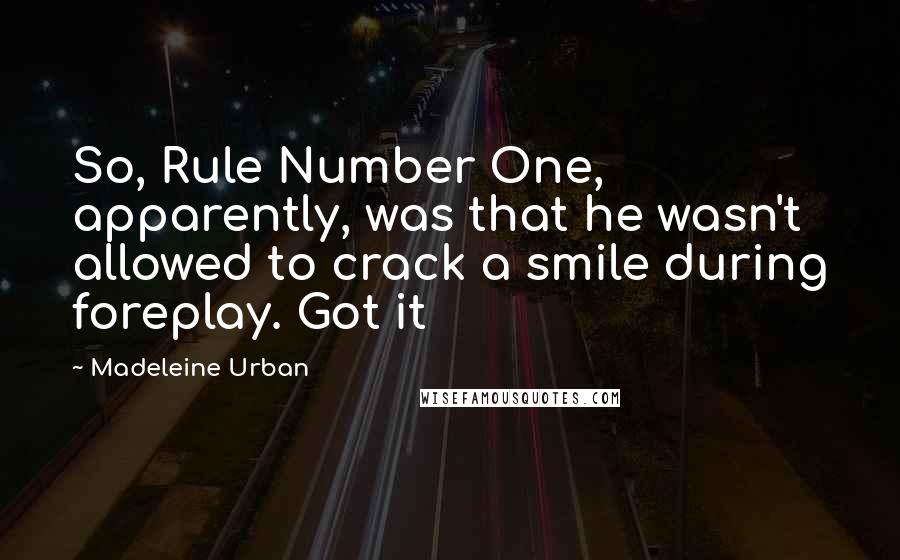 Madeleine Urban Quotes: So, Rule Number One, apparently, was that he wasn't allowed to crack a smile during foreplay. Got it