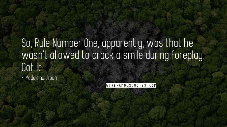 Madeleine Urban Quotes: So, Rule Number One, apparently, was that he wasn't allowed to crack a smile during foreplay. Got it