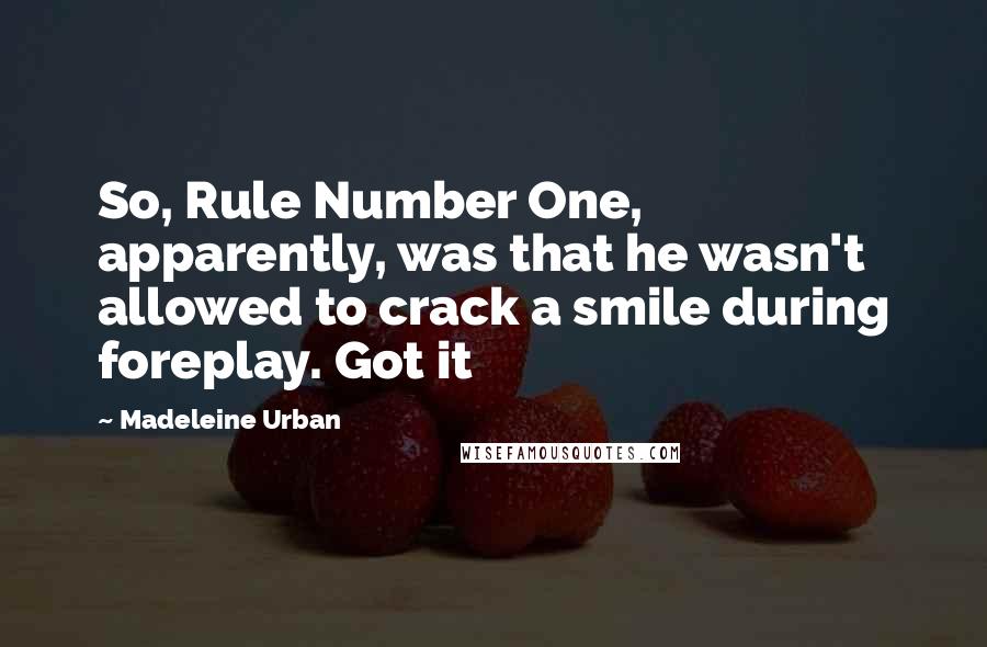 Madeleine Urban Quotes: So, Rule Number One, apparently, was that he wasn't allowed to crack a smile during foreplay. Got it