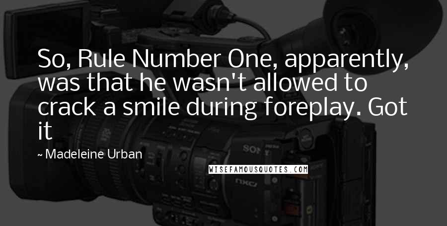 Madeleine Urban Quotes: So, Rule Number One, apparently, was that he wasn't allowed to crack a smile during foreplay. Got it