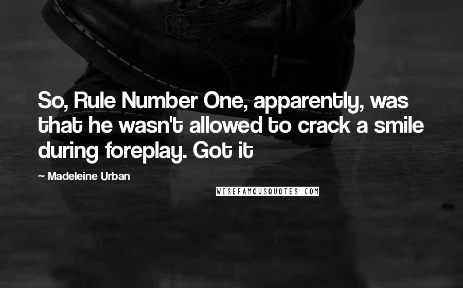 Madeleine Urban Quotes: So, Rule Number One, apparently, was that he wasn't allowed to crack a smile during foreplay. Got it