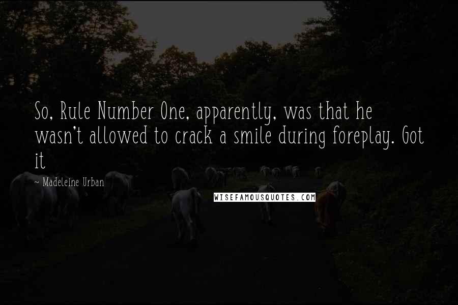 Madeleine Urban Quotes: So, Rule Number One, apparently, was that he wasn't allowed to crack a smile during foreplay. Got it