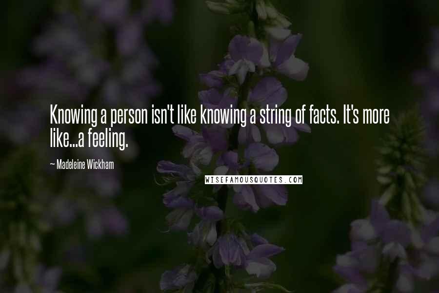 Madeleine Wickham Quotes: Knowing a person isn't like knowing a string of facts. It's more like...a feeling.