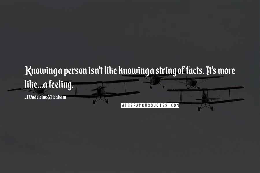 Madeleine Wickham Quotes: Knowing a person isn't like knowing a string of facts. It's more like...a feeling.