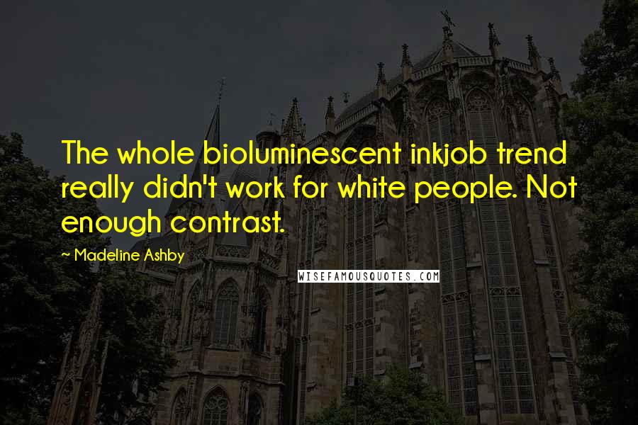 Madeline Ashby Quotes: The whole bioluminescent inkjob trend really didn't work for white people. Not enough contrast.