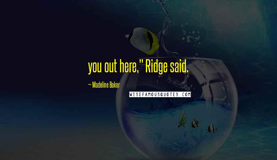 Madeline Baker Quotes: you out here," Ridge said.