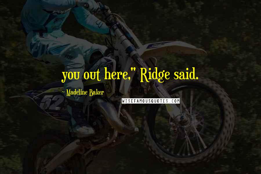 Madeline Baker Quotes: you out here," Ridge said.