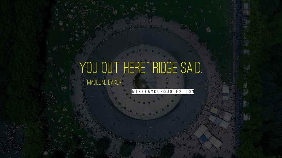 Madeline Baker Quotes: you out here," Ridge said.