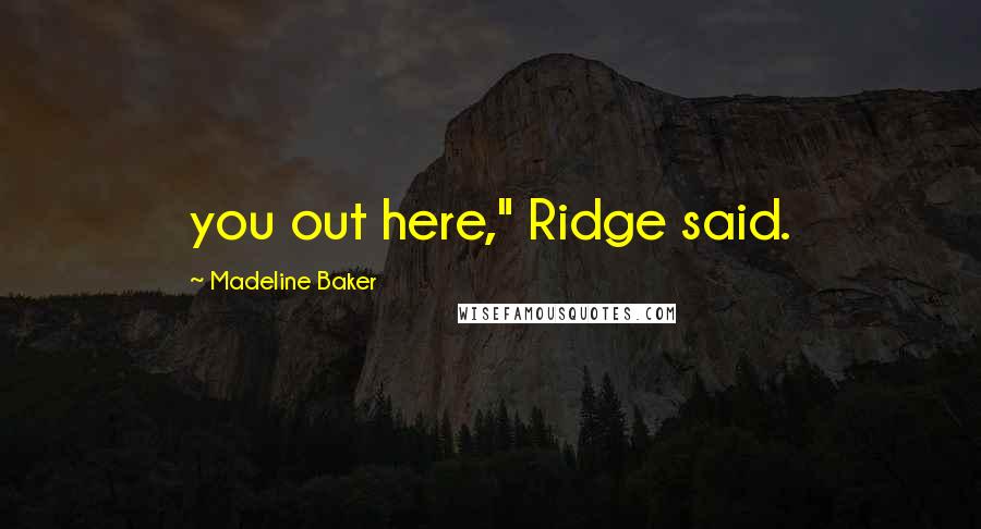 Madeline Baker Quotes: you out here," Ridge said.