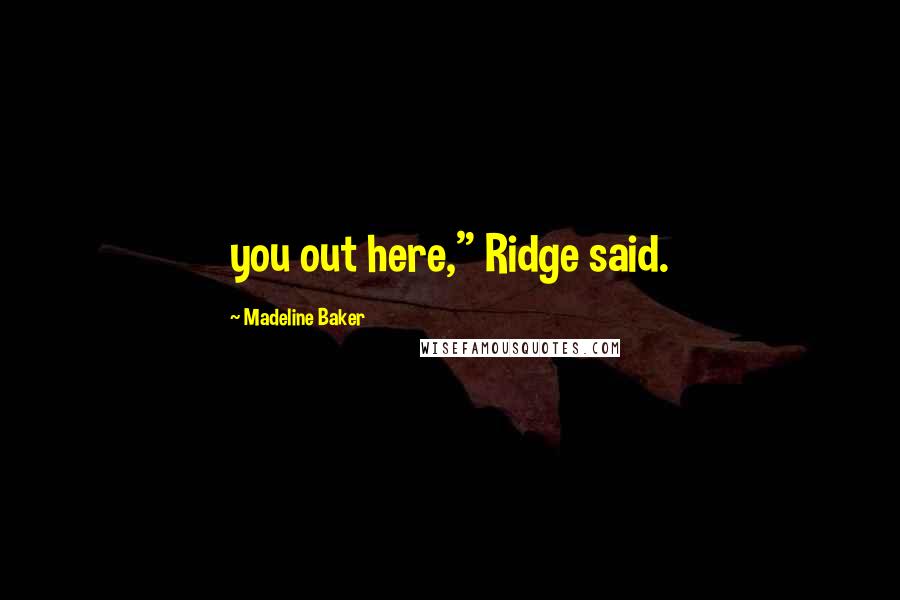 Madeline Baker Quotes: you out here," Ridge said.