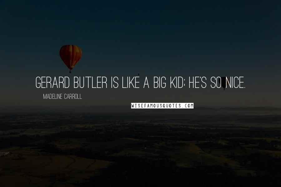 Madeline Carroll Quotes: Gerard Butler is like a big kid; he's so nice.