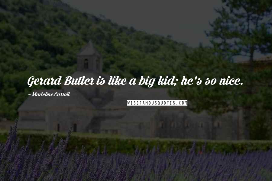 Madeline Carroll Quotes: Gerard Butler is like a big kid; he's so nice.