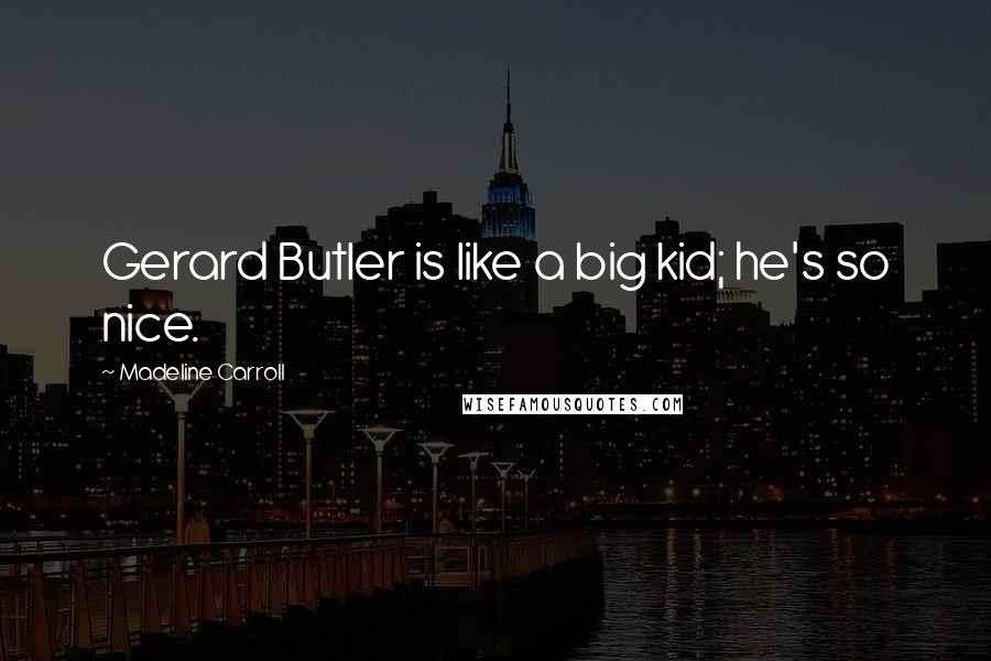 Madeline Carroll Quotes: Gerard Butler is like a big kid; he's so nice.