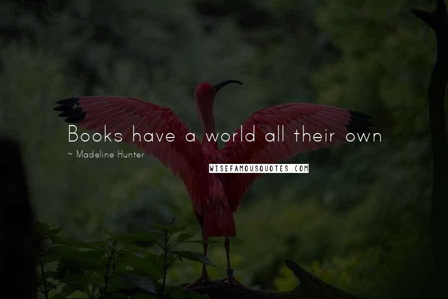 Madeline Hunter Quotes: Books have a world all their own