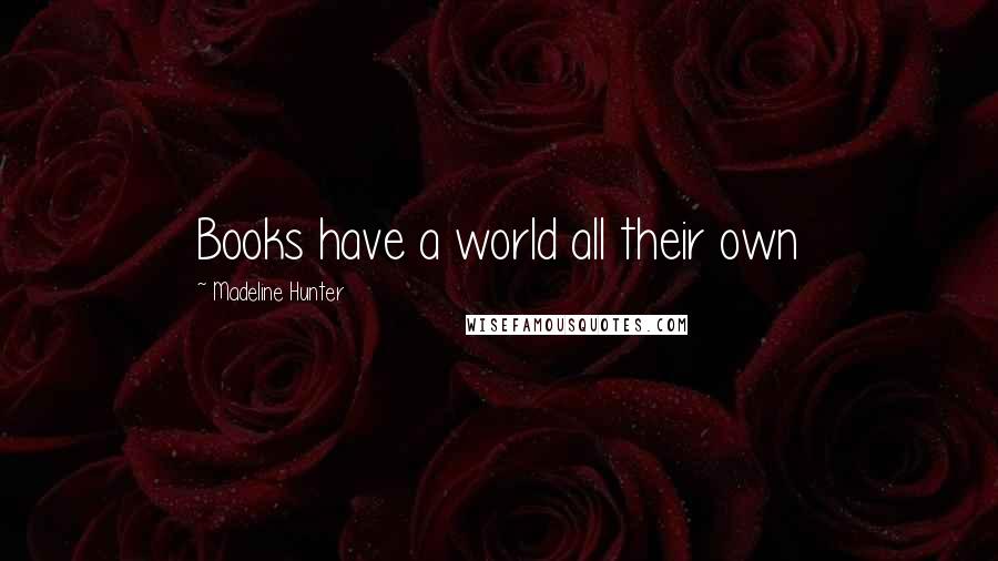 Madeline Hunter Quotes: Books have a world all their own