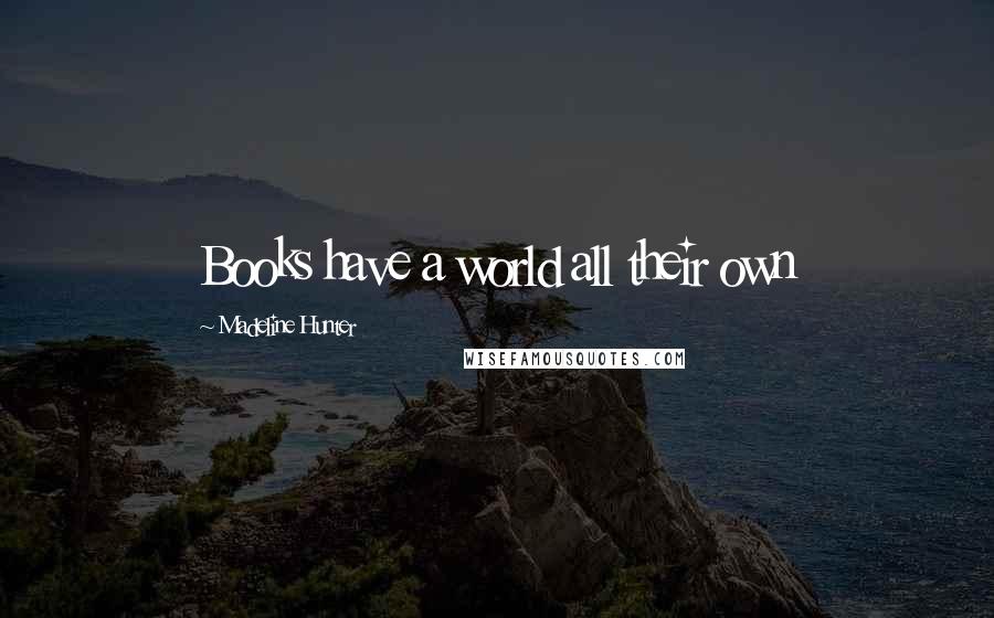 Madeline Hunter Quotes: Books have a world all their own