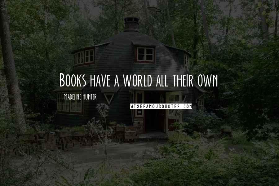 Madeline Hunter Quotes: Books have a world all their own