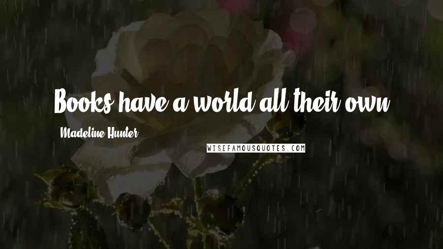 Madeline Hunter Quotes: Books have a world all their own