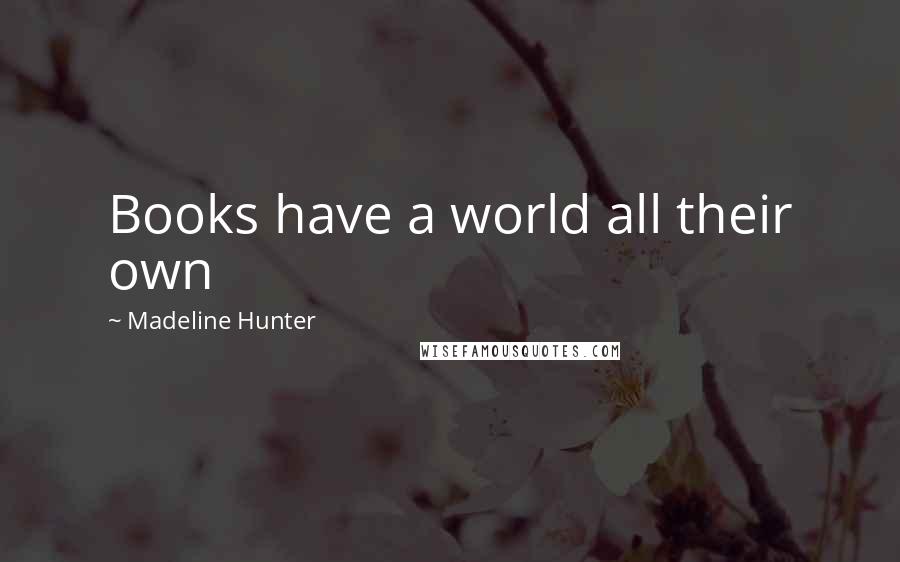 Madeline Hunter Quotes: Books have a world all their own