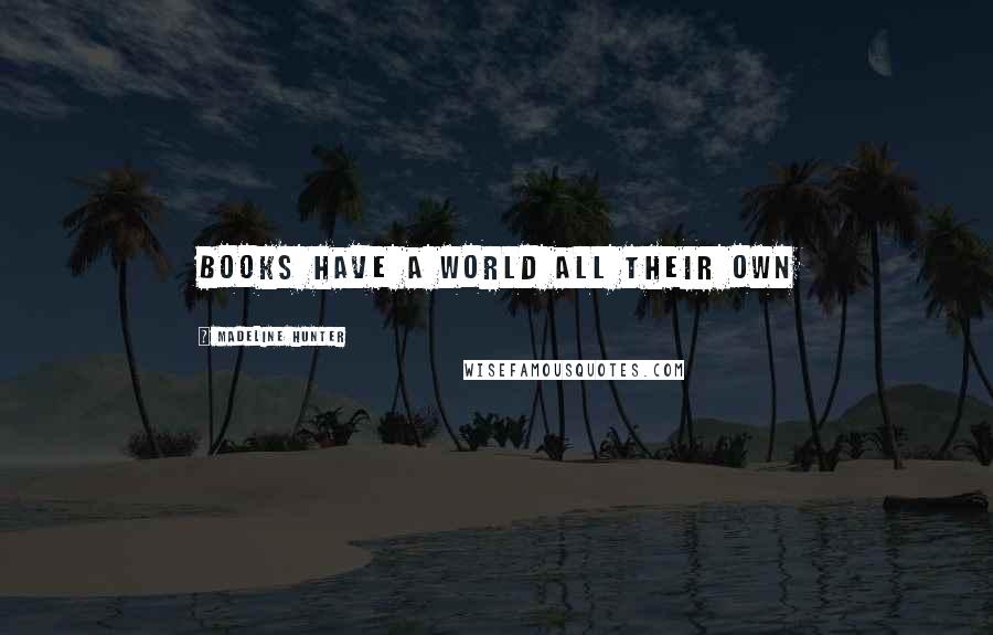 Madeline Hunter Quotes: Books have a world all their own