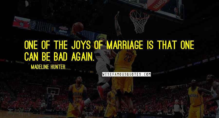 Madeline Hunter Quotes: One of the joys of marriage is that one can be bad again.