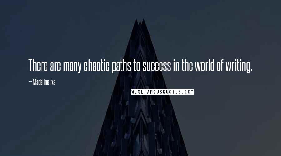 Madeline Iva Quotes: There are many chaotic paths to success in the world of writing.
