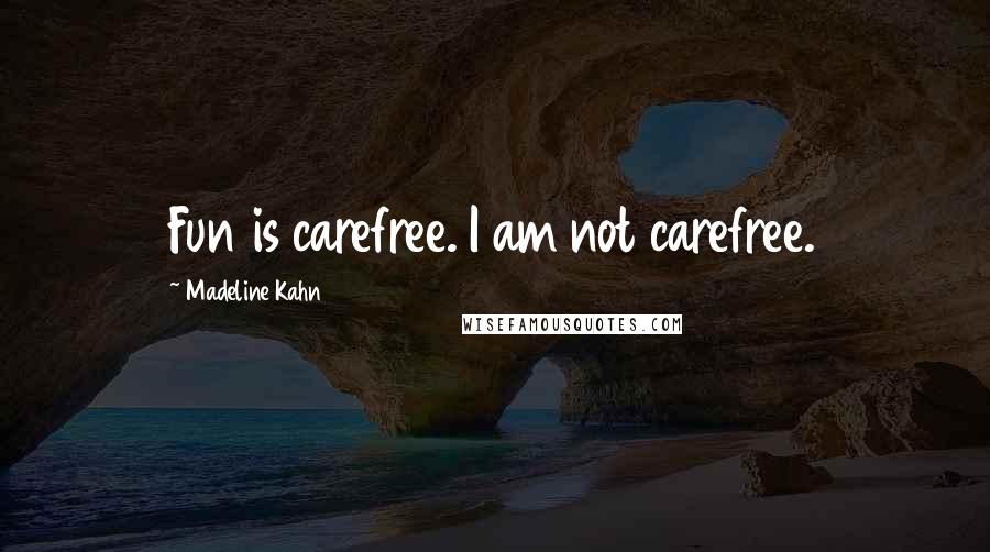 Madeline Kahn Quotes: Fun is carefree. I am not carefree.