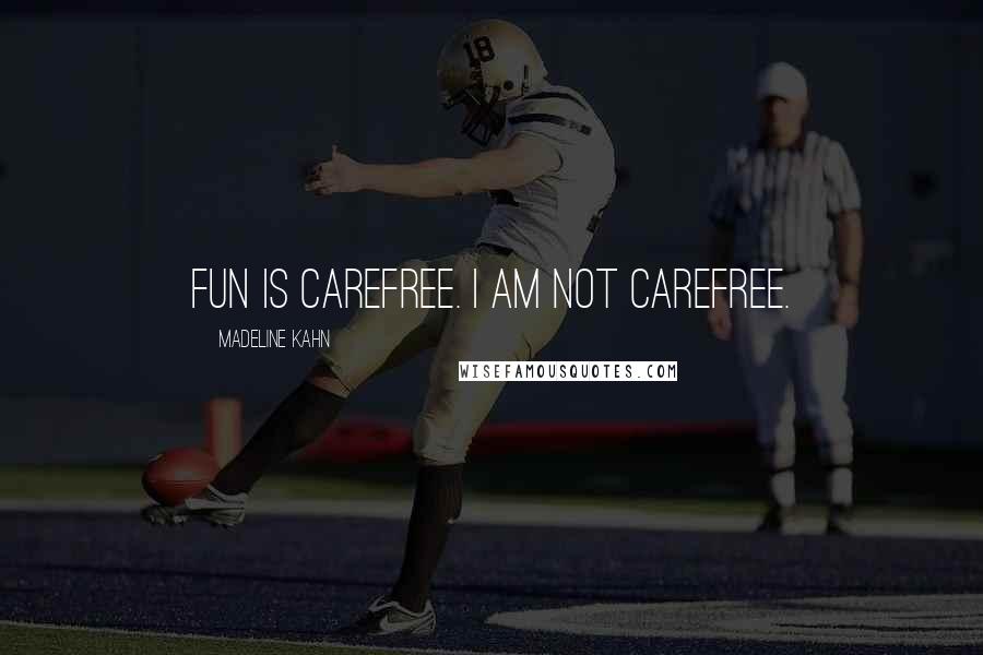 Madeline Kahn Quotes: Fun is carefree. I am not carefree.