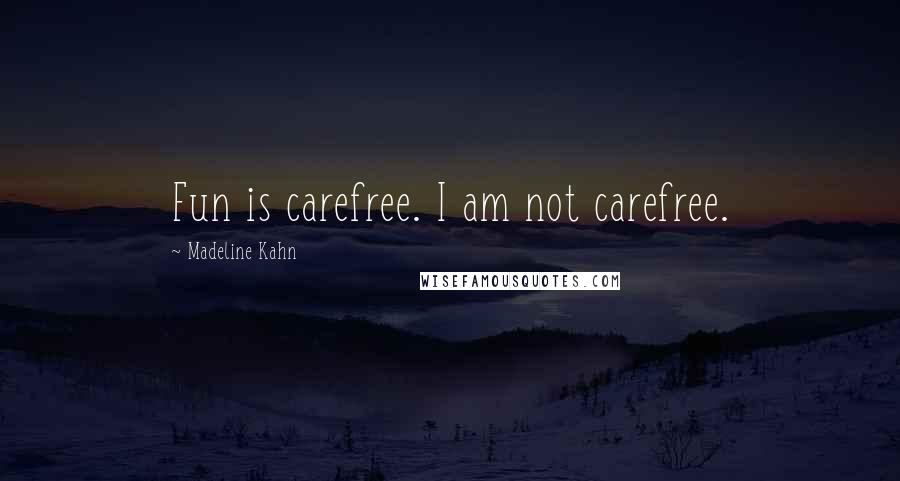 Madeline Kahn Quotes: Fun is carefree. I am not carefree.