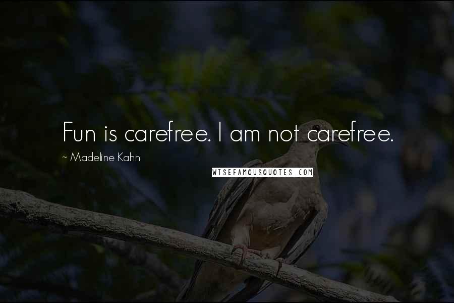 Madeline Kahn Quotes: Fun is carefree. I am not carefree.