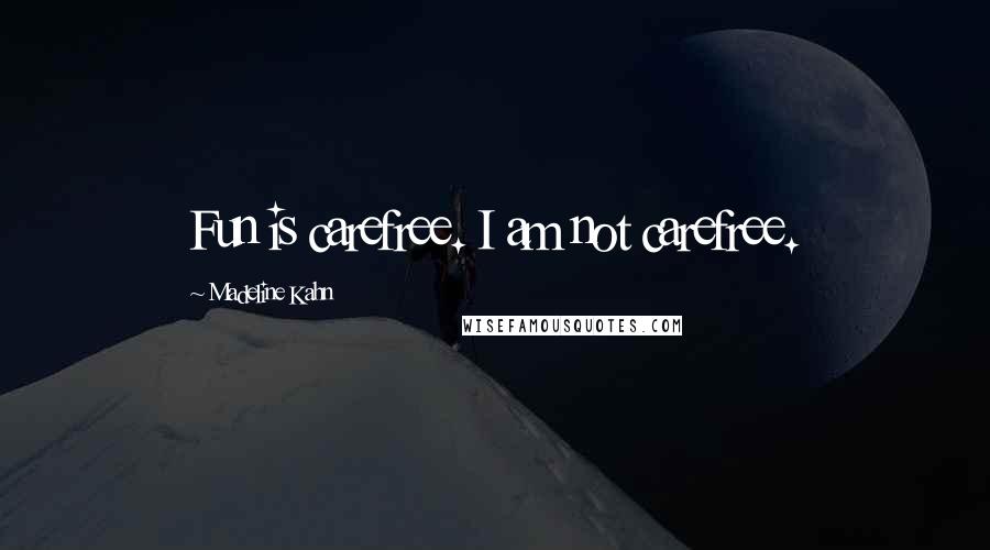 Madeline Kahn Quotes: Fun is carefree. I am not carefree.