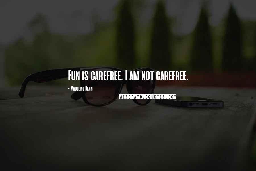 Madeline Kahn Quotes: Fun is carefree. I am not carefree.