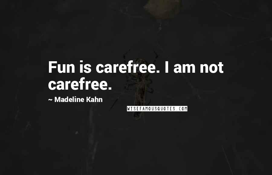 Madeline Kahn Quotes: Fun is carefree. I am not carefree.