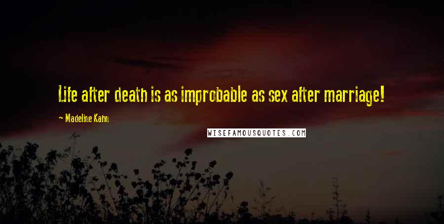 Madeline Kahn Quotes: Life after death is as improbable as sex after marriage!