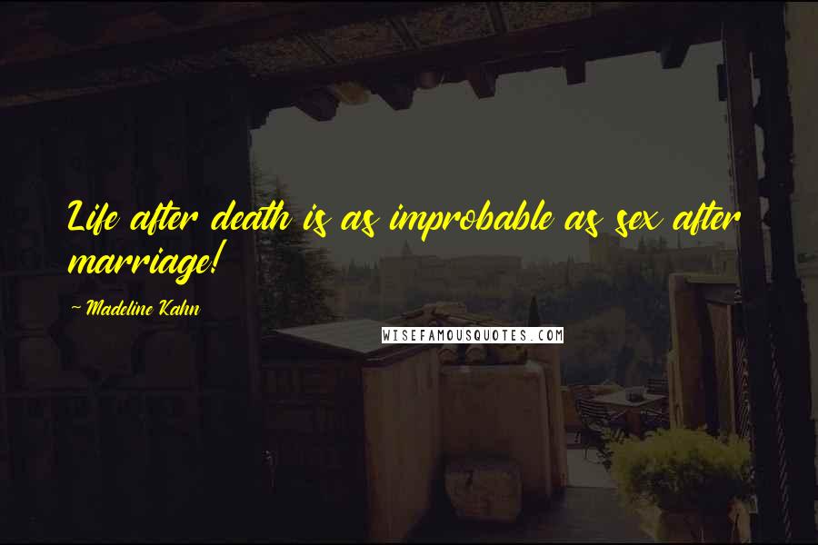Madeline Kahn Quotes: Life after death is as improbable as sex after marriage!